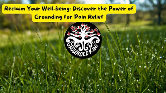 Transform Your Life: Natural Pain Relief Through Grounding - GroundedKiwi.nz